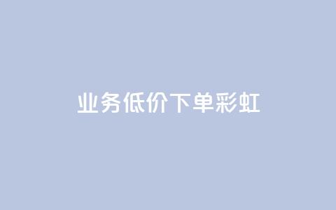 dy业务低价下单彩虹 - QQ点一块钱1000点  第1张 dy业务低价下单彩虹 - QQ点一块钱1000点  第1张