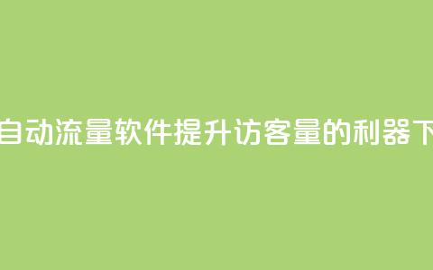 抖音自动流量软件:提升访客量的利器  第1张 抖音自动流量软件:提升访客量的利器  第1张