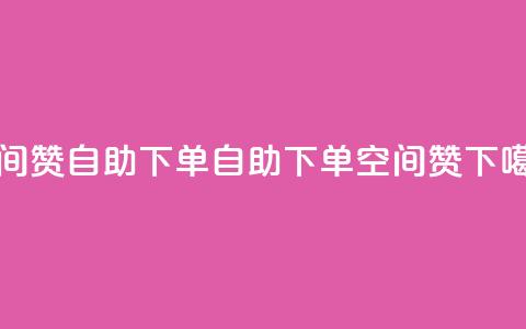 qq空间赞自助下单(自助下单qq空间赞)  第1张 qq空间赞自助下单(自助下单qq空间赞)  第1张