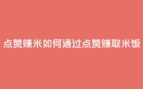 dy点赞赚米(如何通过点赞赚取米饭)  第1张 dy点赞赚米(如何通过点赞赚取米饭)  第1张