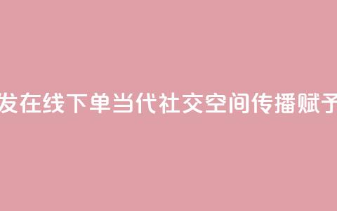 qq空间转发在线下单(当代社交:qq空间传播赋予的力量)  第1张 qq空间转发在线下单(当代社交:qq空间传播赋予的力量)  第1张