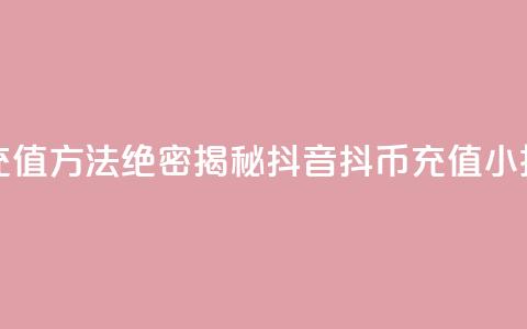 抖音抖币充值方法(绝密揭秘:抖音抖币充值小技巧)  第1张 抖音抖币充值方法(绝密揭秘:抖音抖币充值小技巧)  第1张