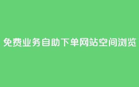 免费业务自助下单网站qq空间浏览 - 自助下单网站助您免费在QQ空间轻松推广!  第1张 免费业务自助下单网站qq空间浏览 - 自助下单网站助您免费在QQ空间轻松推广!  第1张