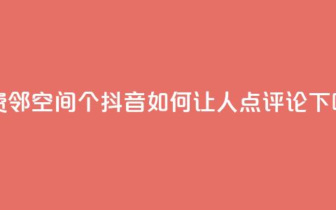 免费邻qq空间10个 - 抖音如何让人点评论  第1张 免费邻qq空间10个 - 抖音如何让人点评论  第1张