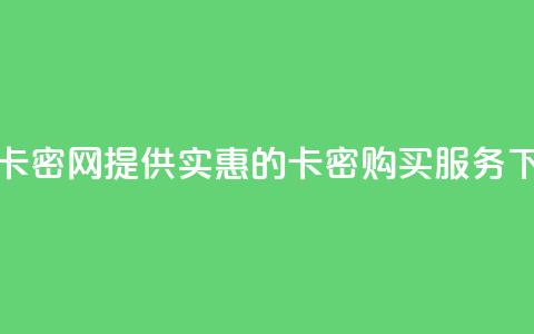 低价卡密网 - 提供实惠的卡密购买服务  第1张 低价卡密网 - 提供实惠的卡密购买服务  第1张