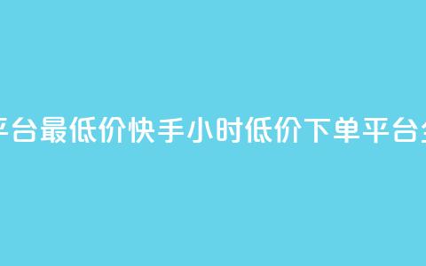 快手24小时下单平台最低价 - 快手24小时低价下单平台全新上线。  第1张