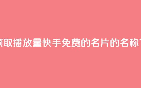 免费领取播放量快手 - 免费的QQ名片的名称  第1张 免费领取播放量快手 - 免费的QQ名片的名称  第1张