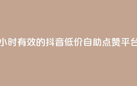 24小时有效的抖音低价自助点赞平台  第1张 24小时有效的抖音低价自助点赞平台  第1张