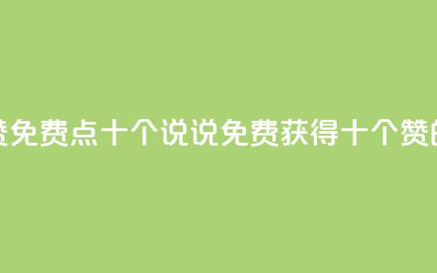 QQ说说赞免费点十个(QQ说说免费获得十个赞的方法)  第1张 QQ说说赞免费点十个(QQ说说免费获得十个赞的方法)  第1张