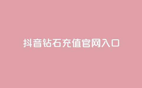 抖音钻石充值官网入口 - 全网自助下单最便宜云小店  第1张 抖音钻石充值官网入口 - 全网自助下单最便宜云小店  第1张