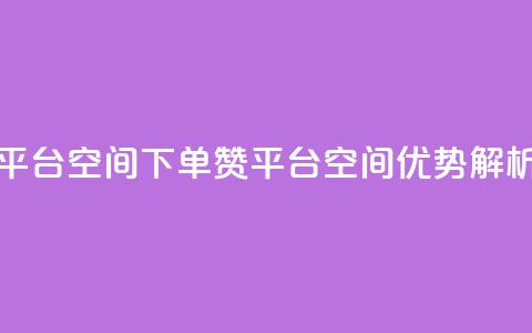 qq下单赞平台空间(QQ下单赞平台空间优势解析)  第1张