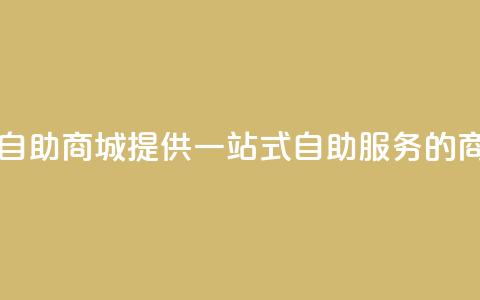 自助业务商城 - 自助商城 提供一站式自助服务的商业平台~  第1张 自助业务商城 - 自助商城 提供一站式自助服务的商业平台~  第1张