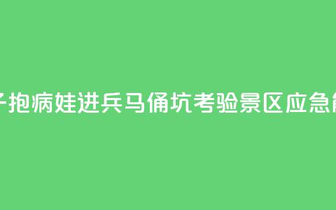 女子抱病娃进兵马俑坑，考验景区应急能力  第1张