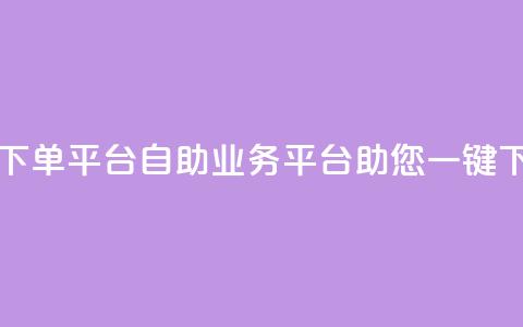 qq业务自助下单平台 - QQ自助业务平台助您一键下单!  第1张 qq业务自助下单平台 - QQ自助业务平台助您一键下单!  第1张