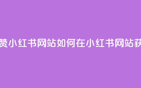 一元一百个赞小红书网站(如何在小红书网站获得百赞秘籍)  第1张 一元一百个赞小红书网站(如何在小红书网站获得百赞秘籍)  第1张