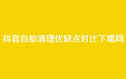 抖音自助清理优缺点对比 第1张 抖音自助清理优缺点对比 第1张