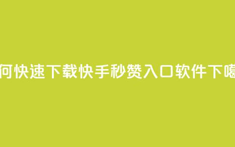 如何快速下载快手秒赞入口软件  第1张 如何快速下载快手秒赞入口软件  第1张
