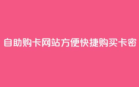 自助购卡网站:方便快捷购买卡密  第1张 自助购卡网站:方便快捷购买卡密  第1张