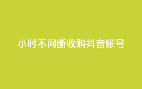 24小时不间断收购抖音账号  第1张 24小时不间断收购抖音账号  第1张