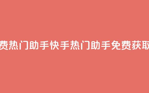 快手免费热门助手(快手热门助手免费获取)  第1张 快手免费热门助手(快手热门助手免费获取)  第1张