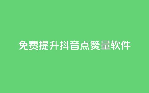 免费提升抖音点赞量软件  第1张 免费提升抖音点赞量软件  第1张