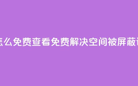 qq空间被挡访客怎么免费查看 - 免费解决QQ空间被屏蔽访客问题!  第1张 qq空间被挡访客怎么免费查看 - 免费解决QQ空间被屏蔽访客问题!  第1张