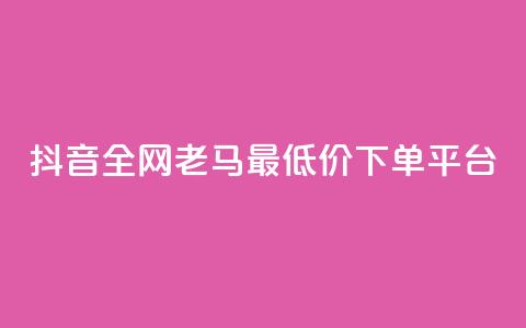 抖音全网老马最低价下单平台,24小时自助免费下单平台qq空间 - qq空间点赞免费30个 dy业务粉丝  第1张