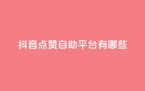 抖音点赞自助平台有哪些 - 查看抖音点赞自助平台的最新选择！  第1张