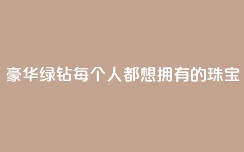 豪华绿钻:每个人都想拥有的珠宝  第1张 豪华绿钻:每个人都想拥有的珠宝  第1张
