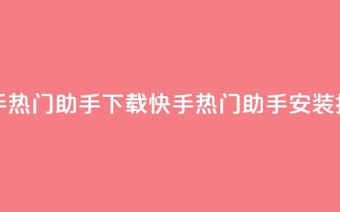快手热门助手下载(快手热门助手安装指南)  第1张 快手热门助手下载(快手热门助手安装指南)  第1张