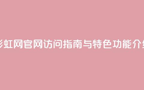彩虹网官网访问指南与特色功能介绍 第1张 彩虹网官网访问指南与特色功能介绍 第1张