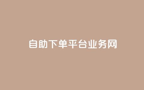 自助下单平台业务网 - 自助下单平台助力业务提升与服务优化~ 第1张 自助下单平台业务网 - 自助下单平台助力业务提升与服务优化~ 第1张