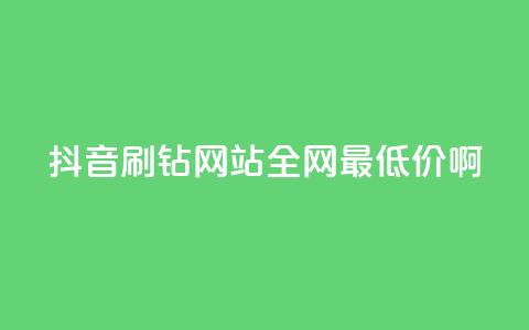 抖音刷钻网站全网最低价啊,dy播放量24小时到账 - 快手打call业务购买 快手业务卡盟网站 第1张 抖音刷钻网站全网最低价啊,dy播放量24小时到账 - 快手打call业务购买 快手业务卡盟网站 第1张