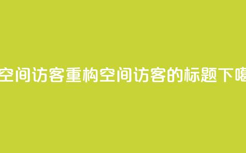 充qq空间访客(重构QQ空间访客的标题)  第1张 充qq空间访客(重构QQ空间访客的标题)  第1张