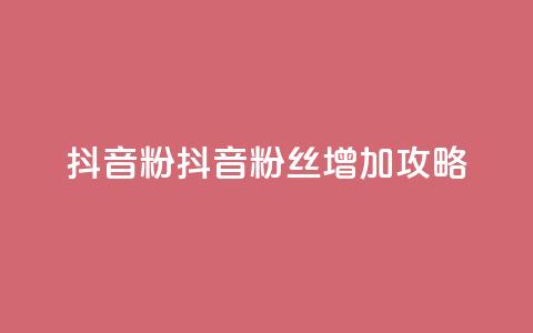 抖音粉(抖音粉丝增加攻略)  第1张 抖音粉(抖音粉丝增加攻略)  第1张