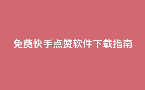免费快手点赞软件下载指南  第1张 免费快手点赞软件下载指南  第1张