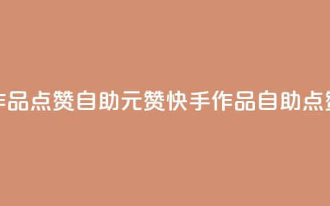 快手作品点赞自助1元100赞(快手作品自助点赞1元100赞) 第1张 快手作品点赞自助1元100赞(快手作品自助点赞1元100赞) 第1张