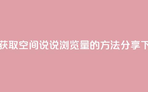 轻松获取QQ空间说说浏览量的方法分享  第1张 轻松获取QQ空间说说浏览量的方法分享  第1张
