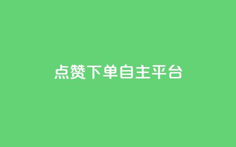 点赞下单自主平台 - 全新自主平台实现点赞与下单一站式服务~  第1张