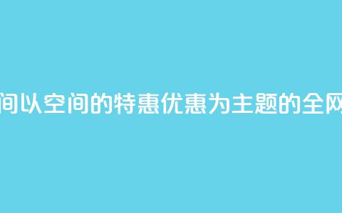 全网低价免费自助下单QQ空间 - 以QQ空间的特惠优惠为主题的全网超值自助下单方法~  第1张 全网低价免费自助下单QQ空间 - 以QQ空间的特惠优惠为主题的全网超值自助下单方法~  第1张