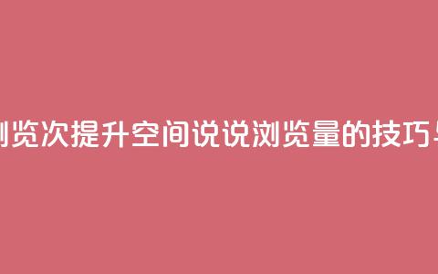 qq刷空间说说浏览次 - 提升QQ空间说说浏览量的技巧与方法! 第1张 qq刷空间说说浏览次 - 提升QQ空间说说浏览量的技巧与方法! 第1张