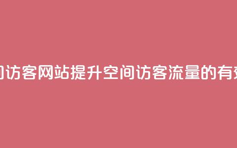 QQ刷QQ空间访客网站(提升QQ空间访客流量的有效方法)  第1张 QQ刷QQ空间访客网站(提升QQ空间访客流量的有效方法)  第1张
