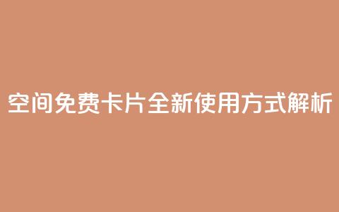 QQ空间免费卡片:全新使用方式解析  第1张 QQ空间免费卡片:全新使用方式解析  第1张