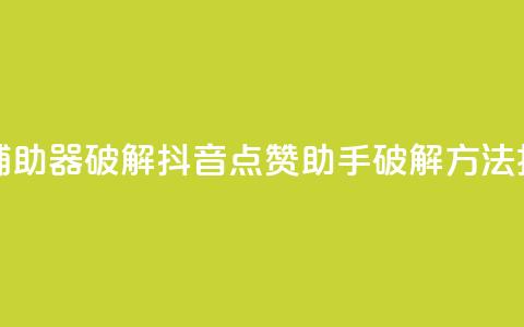 抖音点赞辅助器破解 - 抖音点赞助手破解方法揭秘!  第1张 抖音点赞辅助器破解 - 抖音点赞助手破解方法揭秘!  第1张