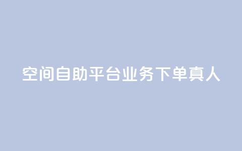 空间自助平台业务下单真人 - 空间自助平台业务下单优劣势分析~  第1张 空间自助平台业务下单真人 - 空间自助平台业务下单优劣势分析~  第1张