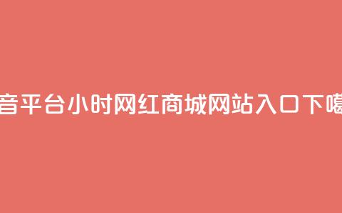 抖音平台24小时 - 网红商城网站入口  第1张 抖音平台24小时 - 网红商城网站入口  第1张