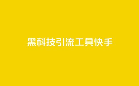 黑科技引流工具快手 - 快手黑科技引流工具大揭秘! 第1张 黑科技引流工具快手 - 快手黑科技引流工具大揭秘! 第1张
