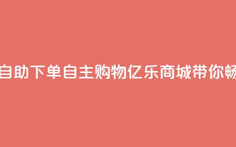 亿乐商城自助下单 - 自主购物，亿乐商城带你畅购!  第1张