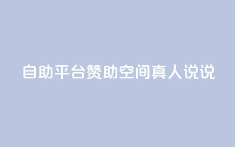 自助平台赞助QQ空间真人说说  第1张 自助平台赞助QQ空间真人说说  第1张