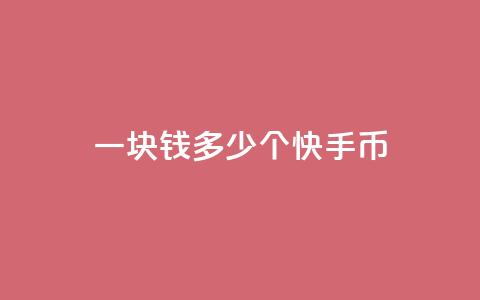 一块钱多少个快手币 - 一元钱能兑换多少快手币的详细介绍! 第1张 一块钱多少个快手币 - 一元钱能兑换多少快手币的详细介绍! 第1张